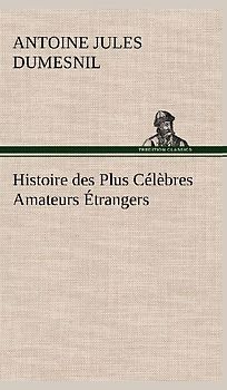 Histoire des Plus Célèbres Amateurs Étrangers Espagnols, Anglais, Flamands, Hollandais et Allemands et de leurs relations avec les artistes