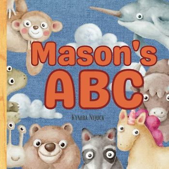 Mason's ABC: A Personalized Kids Book Just for Mason! Discover the ABCs of Self-Love with Animal Friends: A Personalized Children's Book Filled with ... and Birthdays (Mason's Personalized Library)