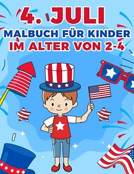 4. Juli Malbuch für Kinder im Alter von 2-4: Fun patriotisches Malbuch für Vorschule und Kindergarten, einschließlich Feuerwerk, Liberty, Adler, Flaggen und mehr im Alter von 2 bis 4 Jahren