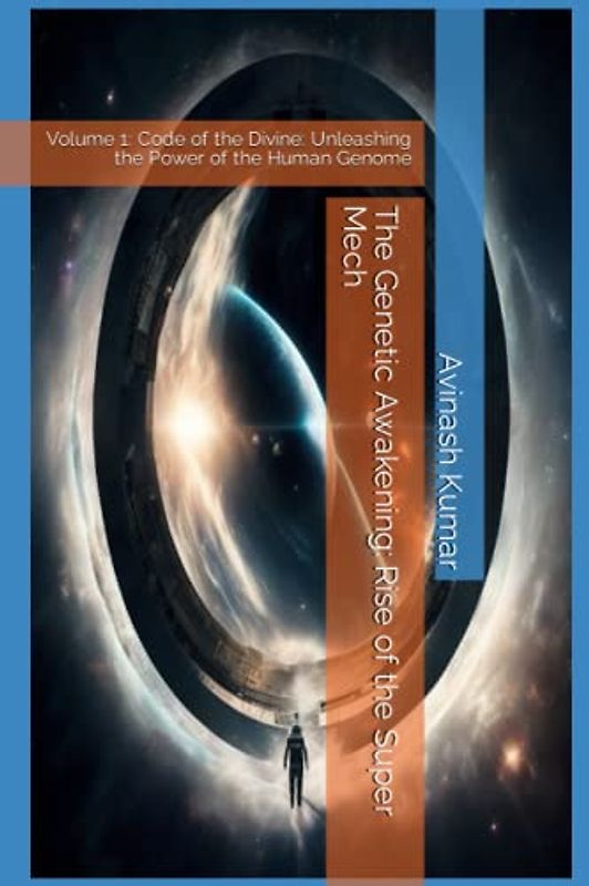 The Genetic Awakening: Rise of the Super Mech: Volume 1: Code of the Divine: Unleashing the Power of the Human Genome