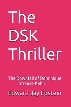 The DSK Thriller: The Downfall of Dominique Strauss-Kahn