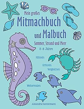 Mein großes Mitmachbuch und Malbuch - Sommer, Strand und Meer: Rätseln, Kritzeln, Weitermalen. Für Kinder von 3 - 8 Jahren.