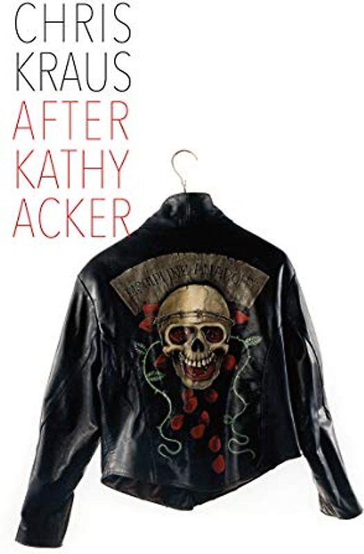 After Kathy Acker: A Literary Biography (Semiotext(e) Active Agents)