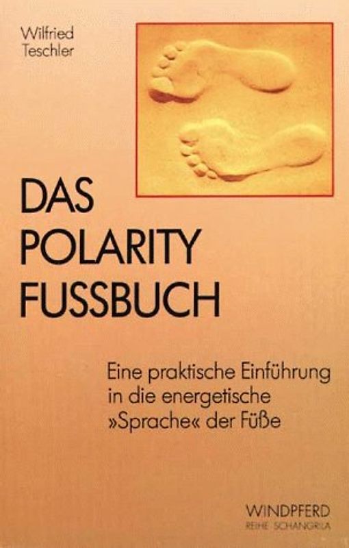 Das Polarity-Fussbuch. Eine praktische Einführung in die energetische "Sprache" der Füsse