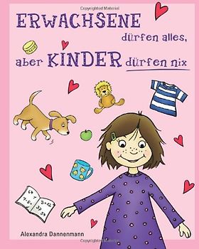 ERWACHSENE dürfen alles, aber KINDER dürfen nix: Geschichten zum Vorlesen oder Selberlesen - Dannenmann, Alexandra