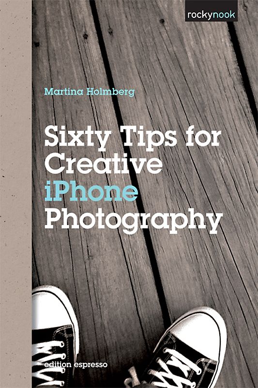 Sixty Tips for Creative iPhone Photography