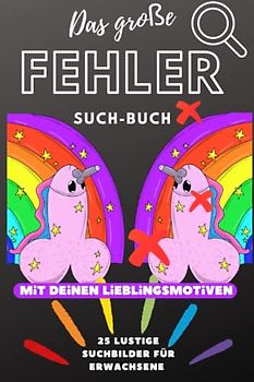 DAS GROßE FEHLER SUCH-BUCH MIT DEINEN LIEBLINGSMOTIVEN: 25 LUSTIGE SUCHBILDER FÜR ERWACHSENE: Malbuch für Erwachsene lustig | 25 perverse Penis ... | kleine Geschenke | Entspannung, Relax