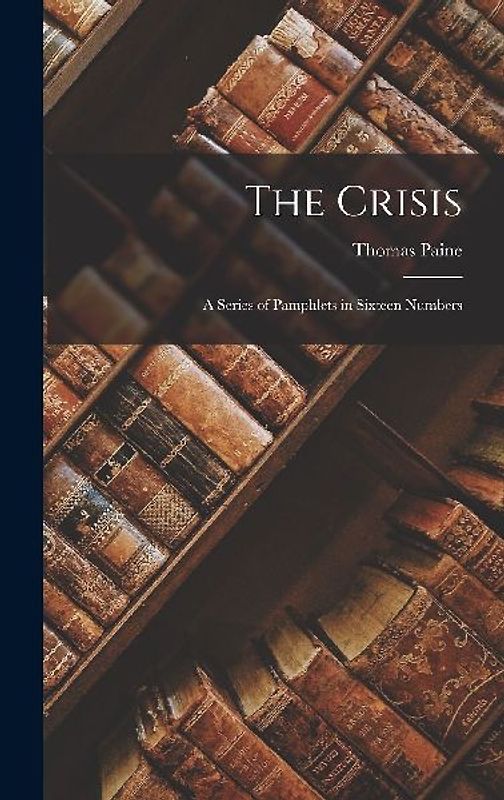 The Crisis: A Series of Pamphlets in Sixteen Numbers