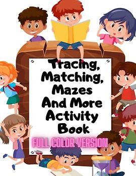 Tracing, Matching, Mazes And More Activity Book Full Color Version: Tracing, Matching, Mazes and Coloring Activity Book.
