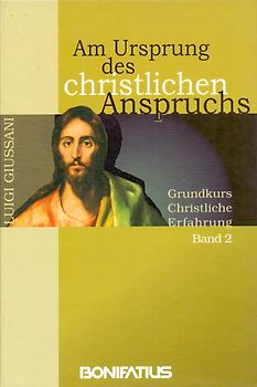 Grundkurs Christliche Erfahrung / Am Ursprung des christlichen Anspruchs