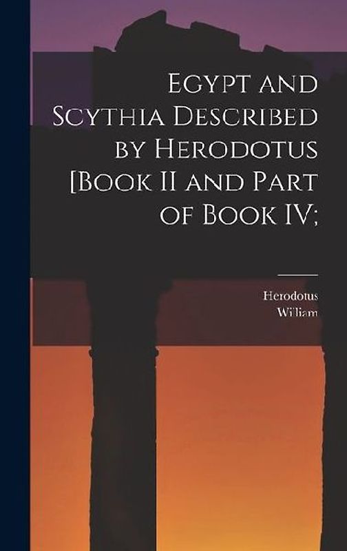 Egypt and Scythia Described by Herodotus [Book II and Part of Book IV;