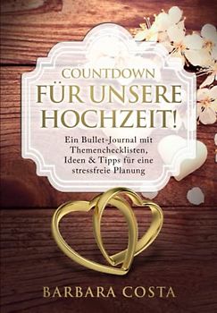 Countdown für unsere Hochzeit!: Ein Bullet-Journal mit Themenchecklisten, Ideen & Tipps für eine stressfreie Planung