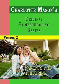 Charlotte Mason's Original Homeschooling Series Volume 2 - Parents and Children