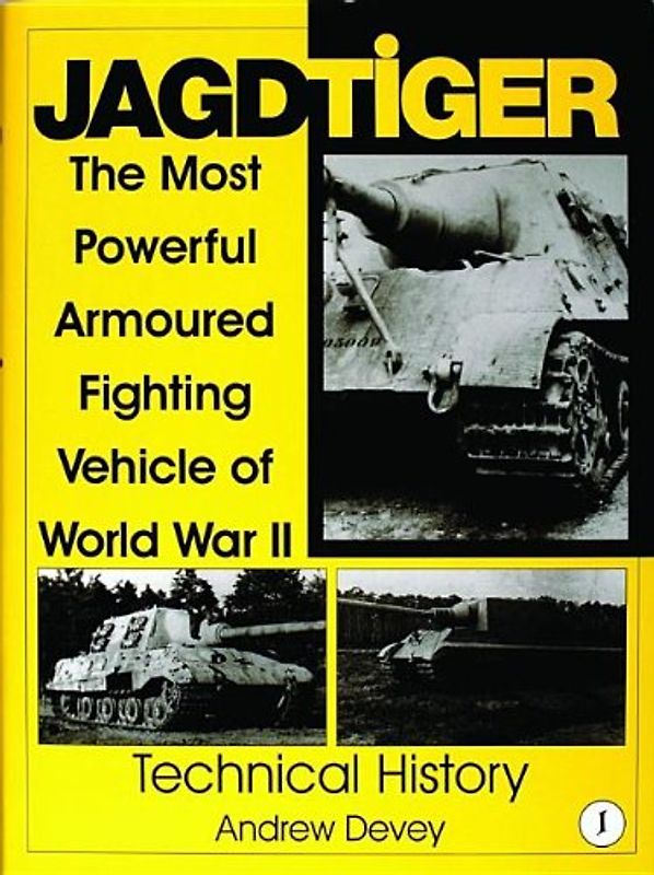 Jagdtiger: The Most Powerful Armoured Fighting Vehicle of World War II: Technical History (Schiffer Military History) - Devey, Andrew