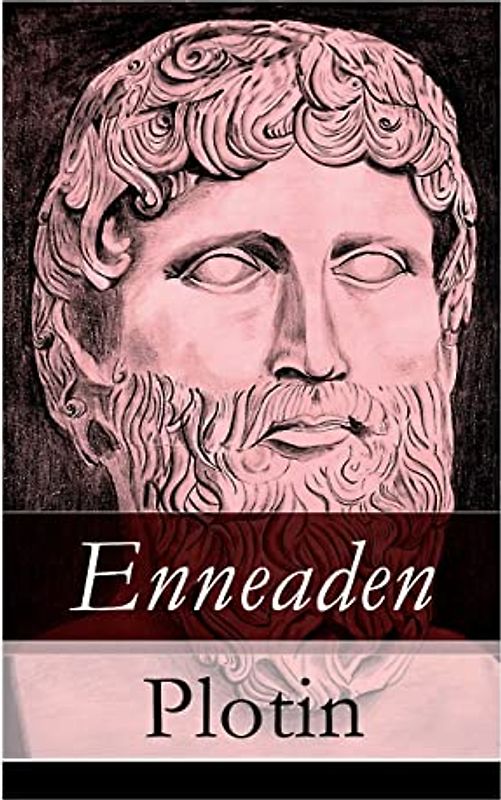 Enneaden: Ethische Untersuchungen auf psychologischer Grundlage + Abhandlungen zur Kosmologie und Physik + Ontologische Untersuchungen + Untersuchungen über den Intellect und das Intelligible und mehr