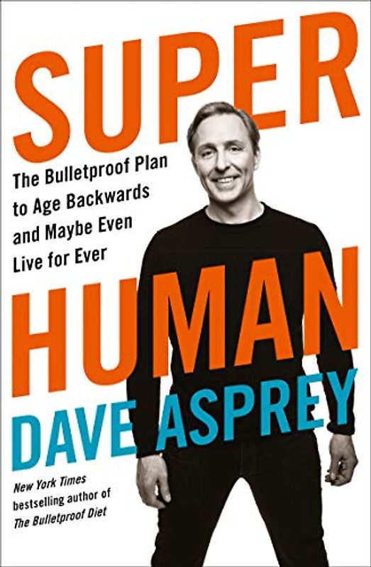 Asprey, D: Super Human: The Bulletproof Plan to Age Backward and Maybe Even Live Forever
