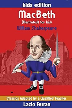 MacBeth (Illustrated) for kids: Adapted for kids aged 9-11 Grades 4-7, Key Stages 2 and 3 by Lazlo Ferran