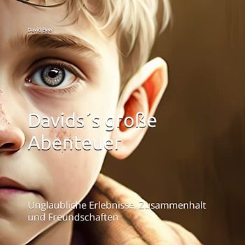 Davids´s große Abenteuer: Unglaubliche Erlebnisse, Zusammenhalt und Freundschaften ab 6 Jahre (David's Leben, Band 3)