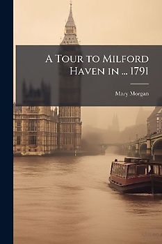 A Tour to Milford Haven in ... 1791
