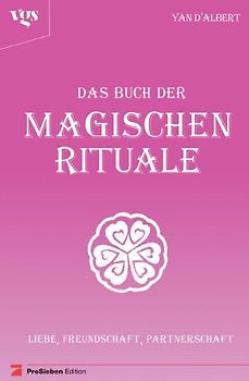 Das Buch der Magischen Rituale. Bezaubernde Tipps für Liebe, Freundschaft, Hexenkult