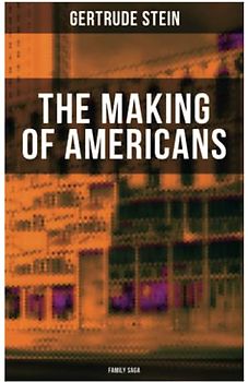 THE MAKING OF AMERICANS (Family Saga): A History of a Family's Progress