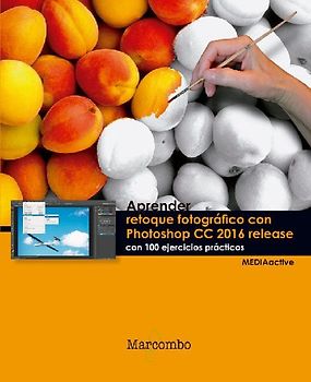 Aprender retoque fotográfico con Photoshop CC release 2016 : con 100 ejercicios prácticos