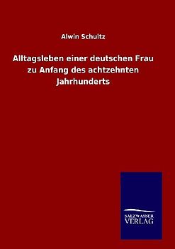 Alltagsleben einer deutschen Frau zu Anfang des achtzehnten Jahrhunderts