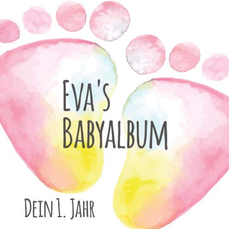 Eva's Babyalbum - Dein 1. Jahr: Babyalbum zum Ausfüllen - Baby Tagebuch und Erinnerungsalbum für das erste Lebensjahr