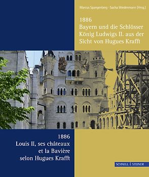 1886. Bayern und die Schlösser König Ludwigs II. aus der Sicht von Hugues Krafft