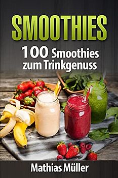 Smoothies: 100 Smoothies zum Trinkgenuss aus dem Thermomix