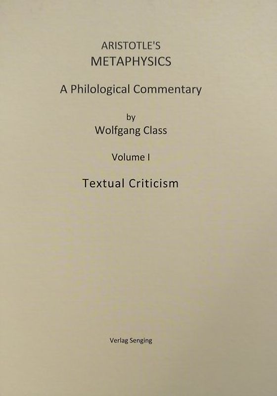Aristotle’s Metaphysics, A Philological Commentary by Wolfgang Class, Volume I, Textual Criticism.