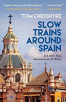 Slow Trains Around Spain: A 3,000-Mile Adventure on 52 Rides