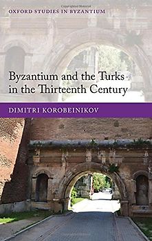 Byzantium and the Turks in the Thirteenth Century (Oxford Studies in Byzantium)