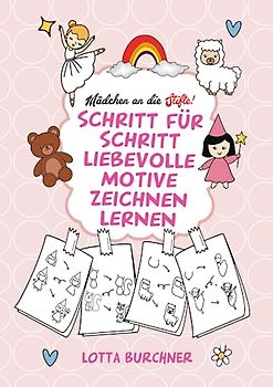 Mädchen an die Stifte! Schritt für Schritt liebevolle Motive zeichnen lernen: Zauberhaftes Malbuch zum Nachzeichnen für Mädchen ab 6 Jahren