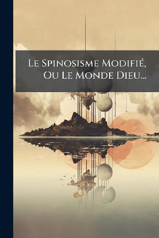 Le Spinosisme ModifiÃ(c), Ou Le Monde Dieu...