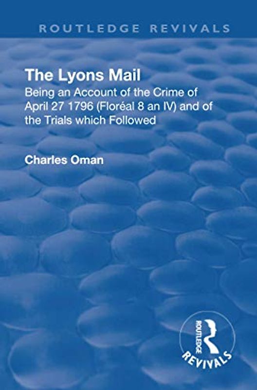 The Lyons Mail: Being an Account of the Crime of April 27 1796 and of the Trials Which Followed. (Routledge Revivals)