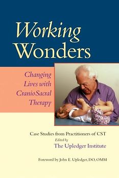 Working Wonders: Changing Lives with CranioSacral Therapy - John E. Upledger