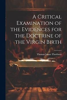 A Critical Examination of the Evidences for the Doctrine of the Virgin Birth