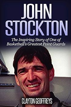 John Stockton: The Inspiring Story of One of Basketball's Greatest Point Guards (Basketball Biography Books)