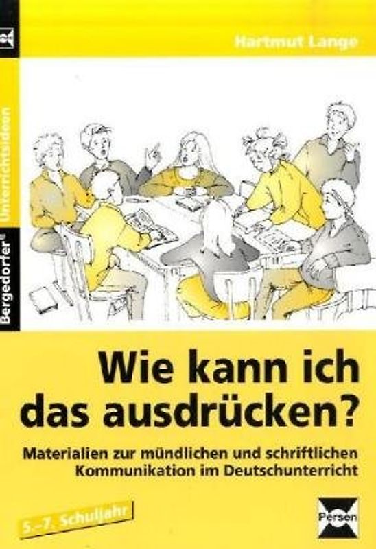 Wie kann ich das ausdrücken?. Materialien zur mündlichen und schriftlichen Kommunikation im Deutschunterricht - 5.-7. Schuljahr, mit Kopiervorlagen