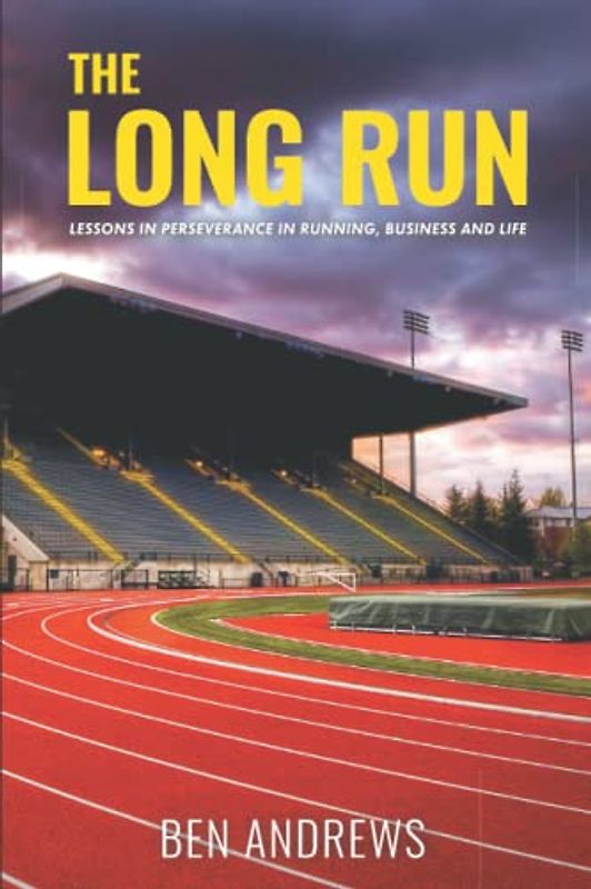 THE LONG RUN: LESSONS IN PERSEVERANCE IN RUNNING, BUSINESS AND LIFE