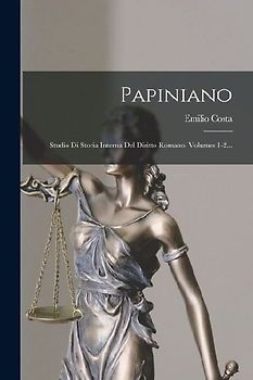 Papiniano: Studio Di Storia Interna Del Diritto Romano, Volumes 1-2...