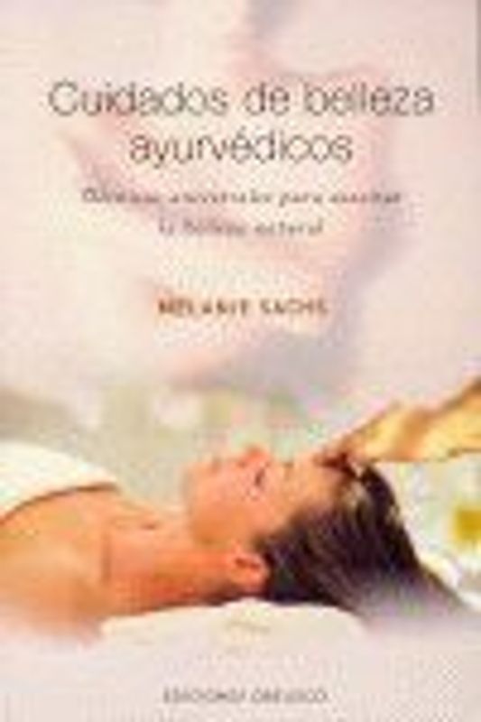 Cuidados de belleza ayurvédicos : técnicas ancestrales para suscitar la belleza natural