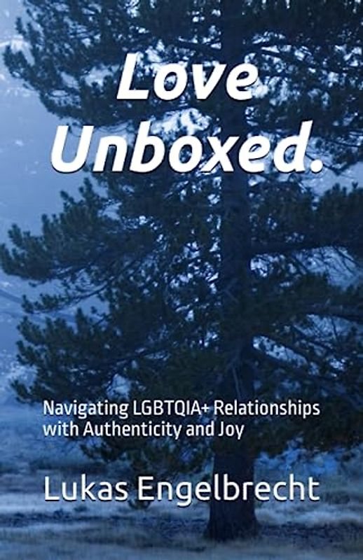 Love Unboxed.: Navigating LGBTQIA+ Relationships with Authenticity and Joy