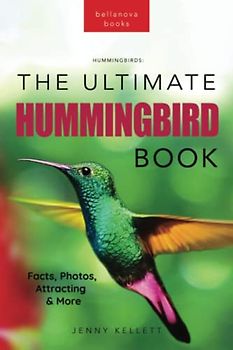 Hummingbirds The Ultimate Hummingbird Book: 100+ Amazing Hummingbird Facts, Photos, Attracting & More (Animal Books for Kids, Band 33)