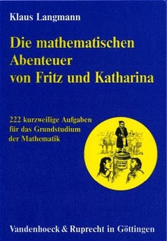 Die mathematischen Abenteuer von Fritz und Katharina. 222 kurzweilige Aufgaben für das Grundstudium der Mathematik