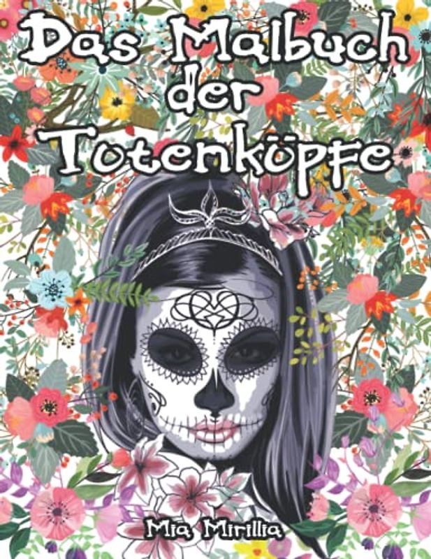 Das Malbuch der Totenköpfe: Sugar Skulls zum Ausmalen für Jugendliche und Erwachsene