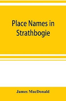 Place names in Strathbogie / with notes historical, antiquarian, and descriptive