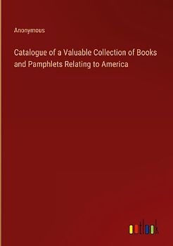Catalogue of a Valuable Collection of Books and Pamphlets Relating to America
