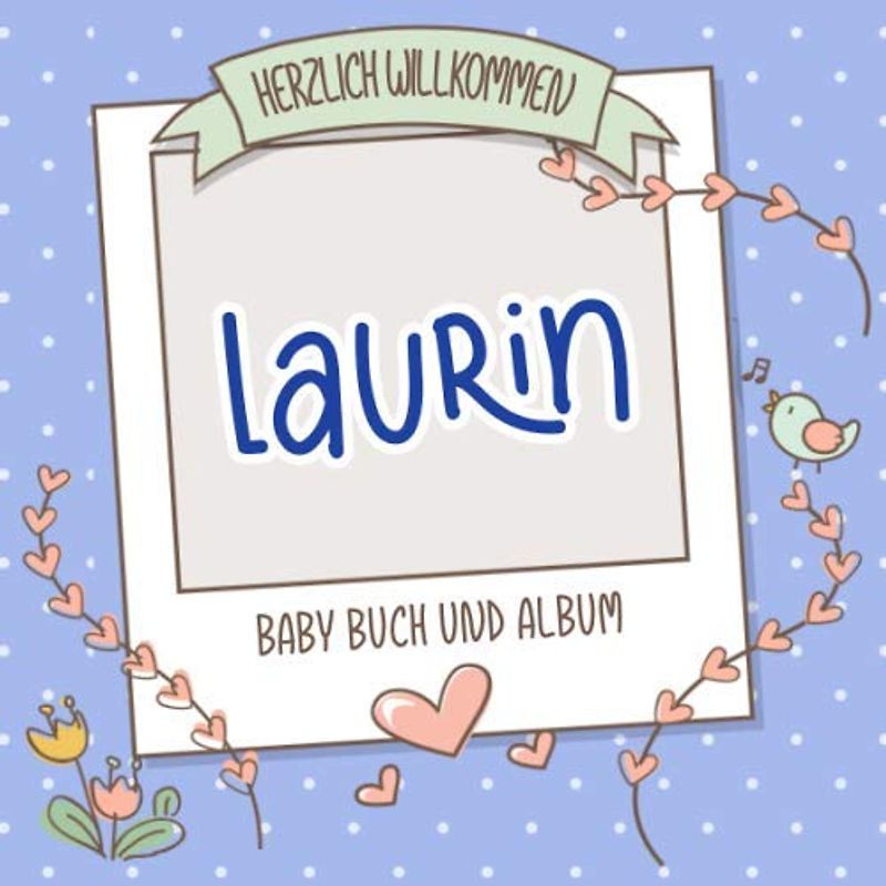 Herzlich Willkommen Laurin - Baby Buch und Album: Personalisiertes Babybuch und Babyalbum, Geschenk zu Schwangerschaft und Geburt, Baby Name auf dem Cover